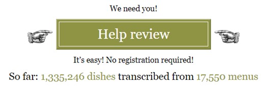 A section of a website showing the words “Help review” inside a green rectangle with hands on the left and right pointing to it. Above the text says “We need you!” and below it says “It’s easy! No registration required!” “So far: 1,335,246 dishes transcribed from 17,550 menus.”